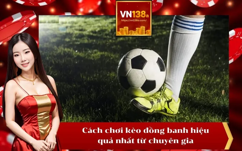 Cách chơi kèo đồng banh hiệu quả nhất từ chuyên gia