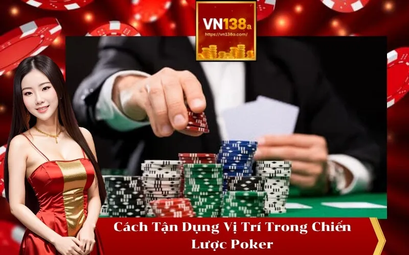 Cách Tận Dụng Vị Trí Trong Chiến Lược Poker