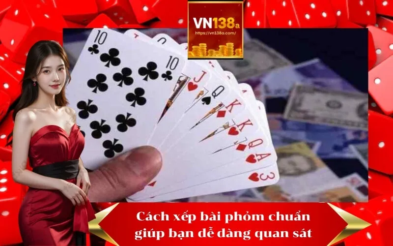 Cách xếp bài phỏm chuẩn giúp bạn dễ dàng quan sát