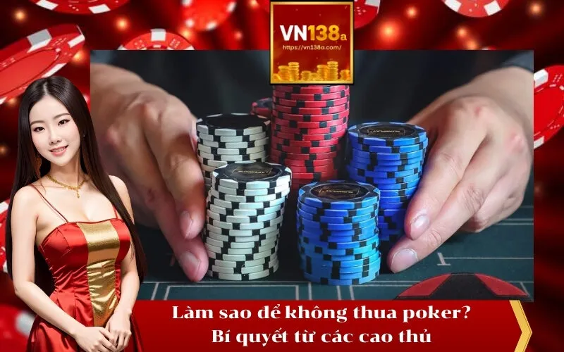 Làm sao để không thua poker Bí quyết từ các cao thủ