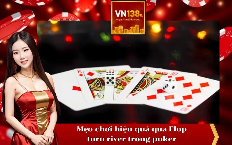 Mẹo chơi hiệu quả qua Flop turn river trong poker