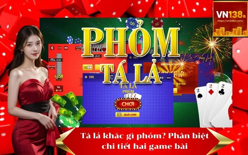 Tá lả khác gì phỏm Phân biệt chi tiết hai game bài